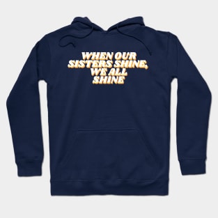 when our sisters shine, we all shine Hoodie